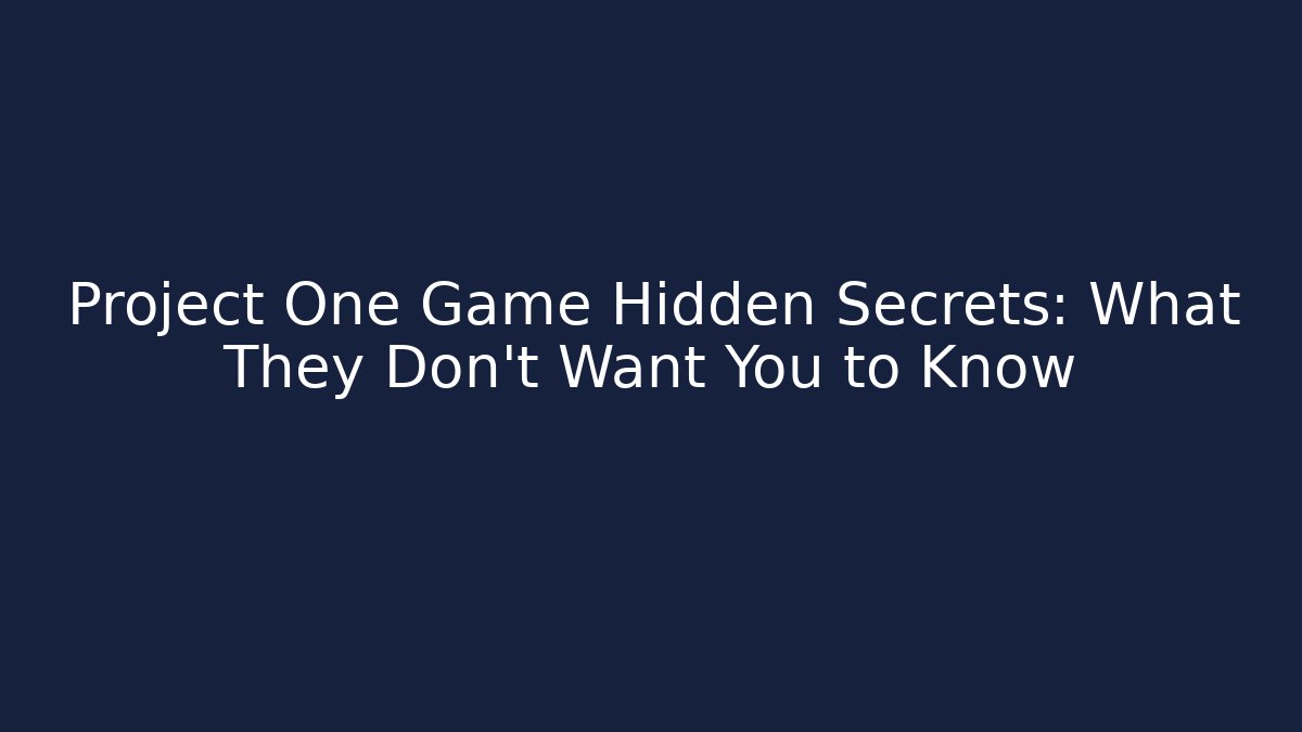 Project One Game Hidden Secrets: What They Don’t Want You to Know
