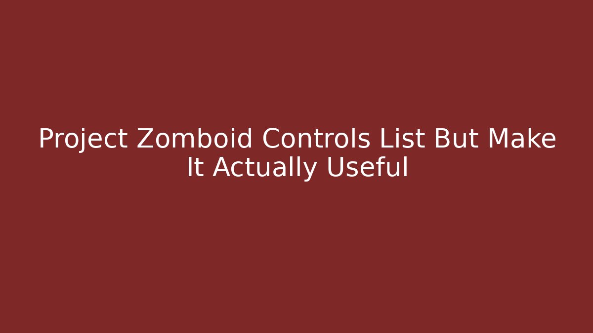 Project Zomboid Controls List But Make It Actually Useful - Buddy Program