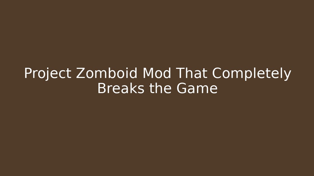 Project Zomboid Mod That Completely Breaks the Game