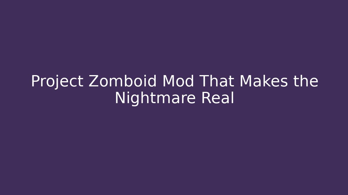 Project Zomboid Mod That Makes the Nightmare Real