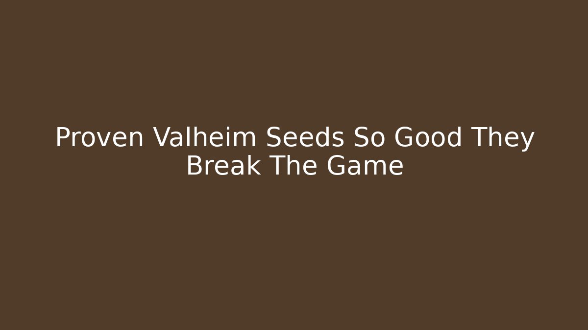 Proven Valheim Seeds So Good They Break The Game