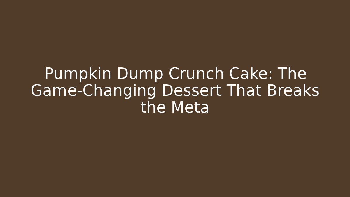 Pumpkin Dump Crunch Cake: The Game-Changing Dessért That Breaks the Meta