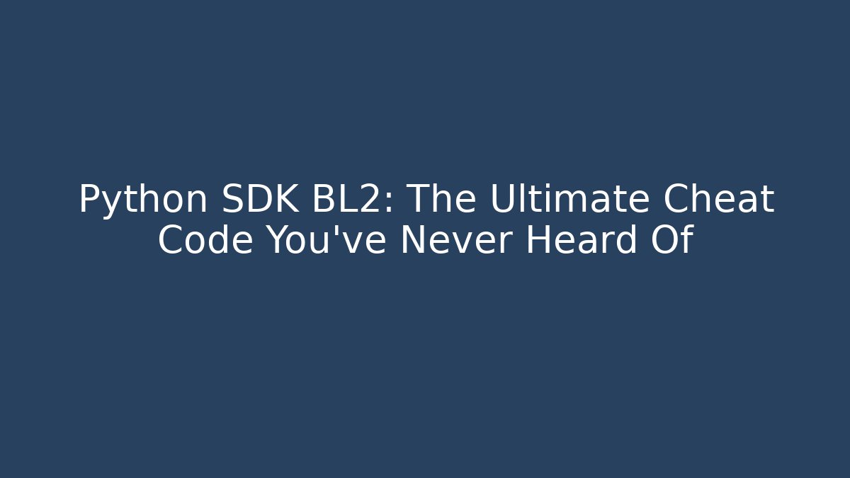 Python SDK BL2: The Ultimate Cheat Code You’ve Never Heard Of