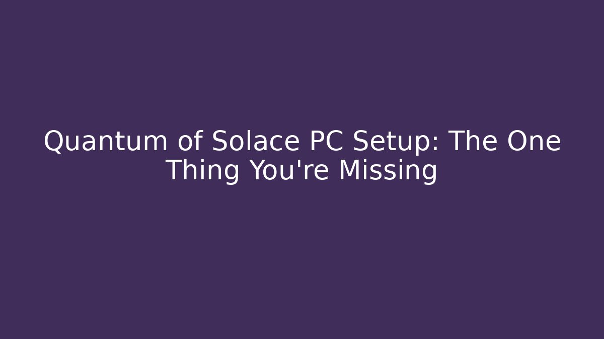 Quantum of Solace PC Setup: The One Thing You're Missing - Buddy Program