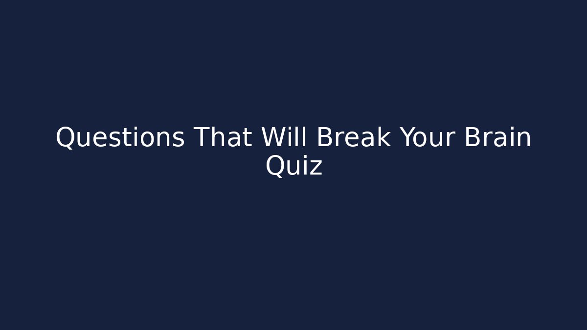 Questions That Will Break Your Brain Quiz