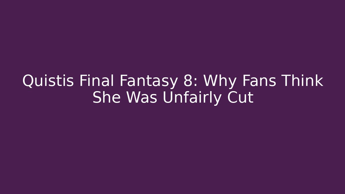Quistis Final Fantasy 8: Why Fans Think She Was Unfairly Cut