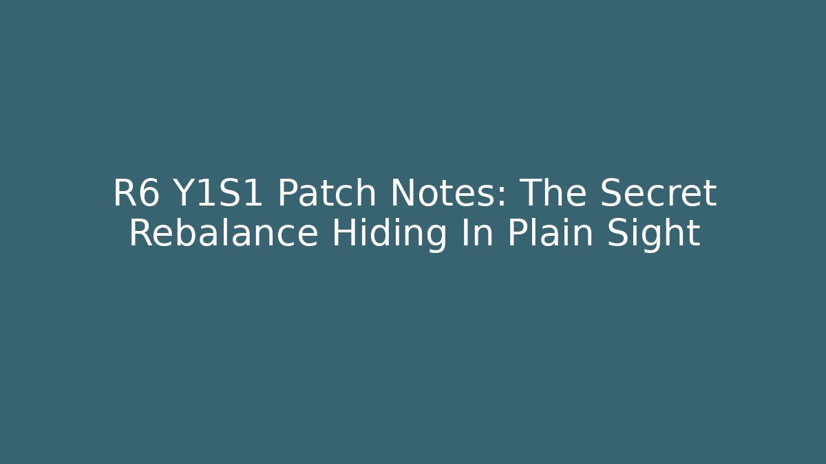R6 Y1S1 Patch Notes: The Secret Rebalance Hiding In Plain Sight