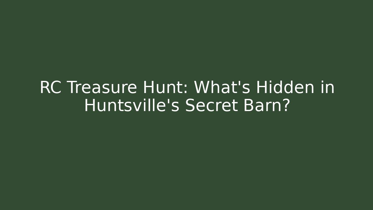 RC Treasure Hunt: What's Hidden in Huntsville's Secret Barn?