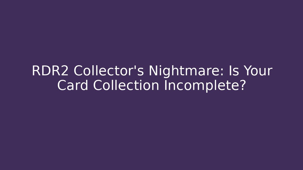 RDR2 Collector's Nightmare: Is Your Card Collection Incomplete?