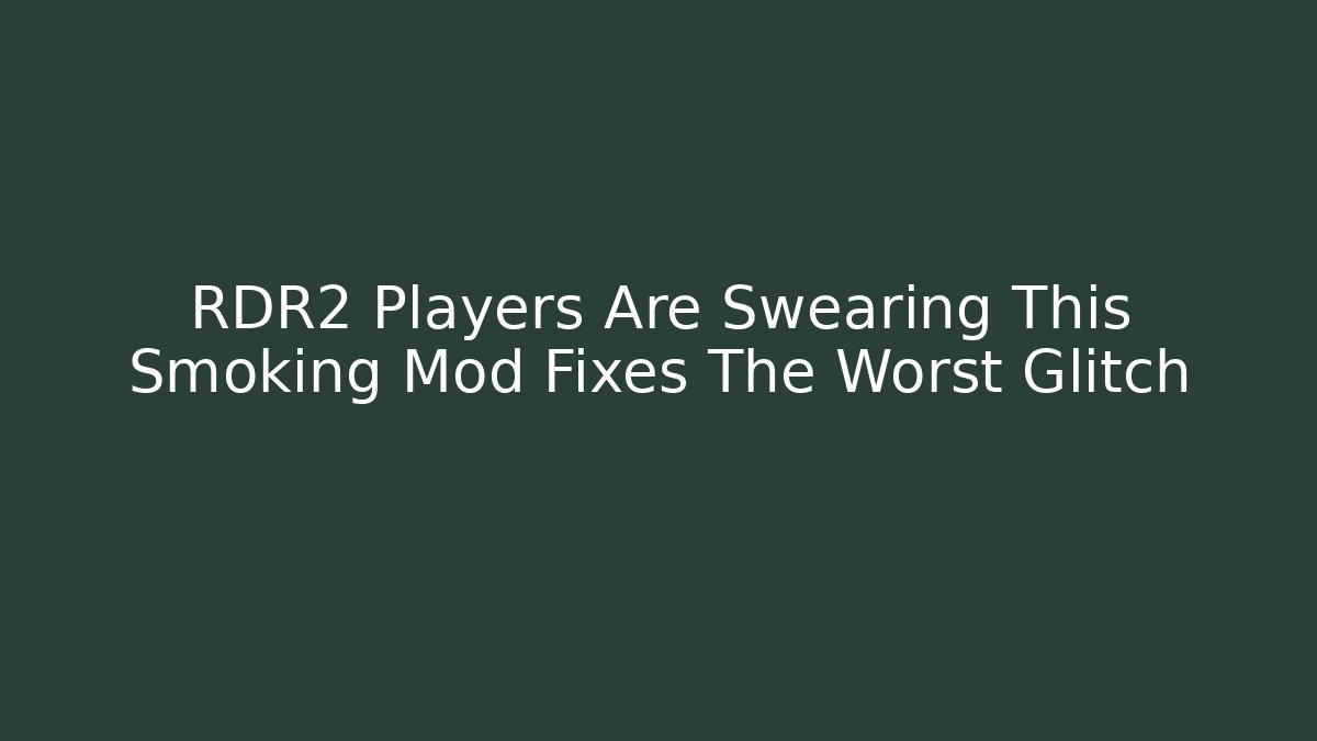 RDR2 Players Are Swearing This Smoking Mod Fixes The Worst Glitch