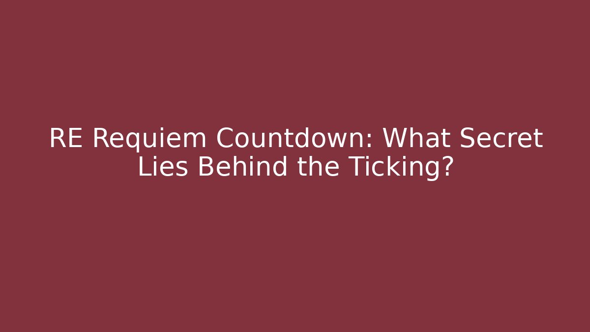 RE Requiem Countdown: What Secret Lies Behind the Ticking?
