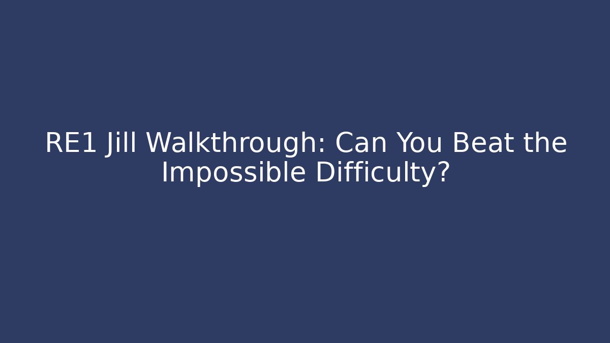 RE1 Jill Walkthrough: Can You Beat the Impossible Difficulty?