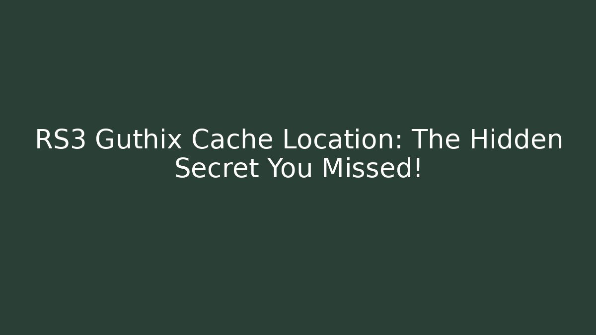 RS3 Guthix Cache Location: The Hidden Secret You Missed!