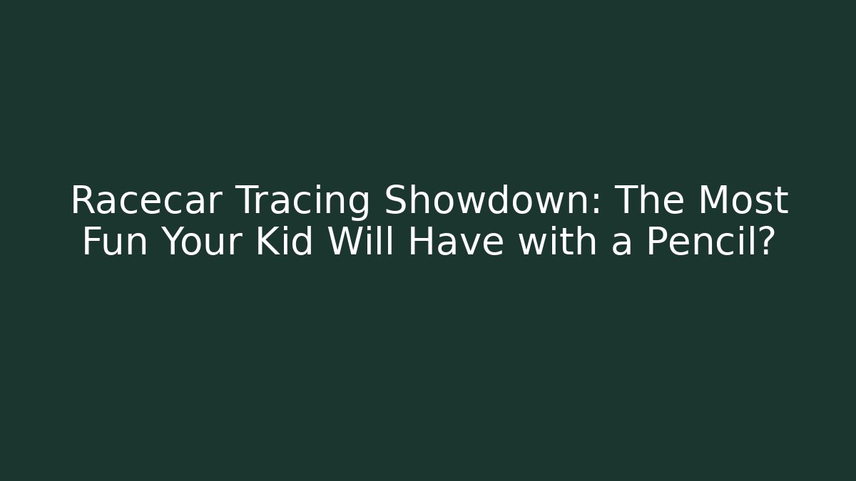 Racecar Tracing Showdown: The Most Fun Your Kid Will Have with a Pencil?