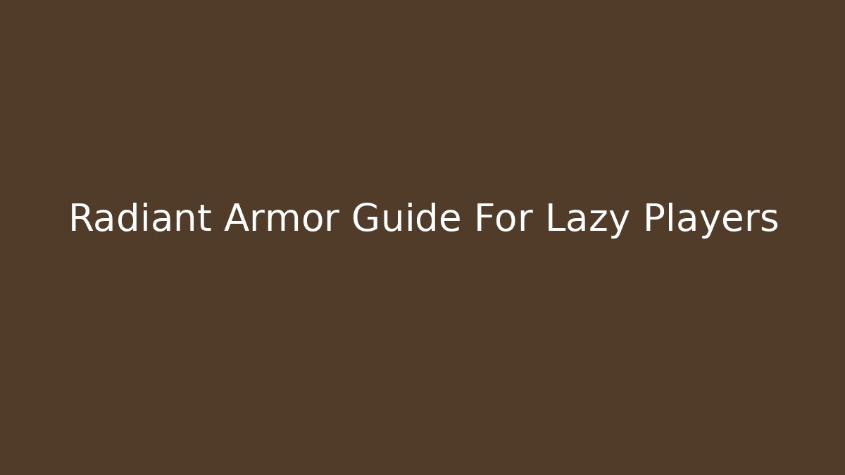 Radiant Armor Guide For Lazy Players
