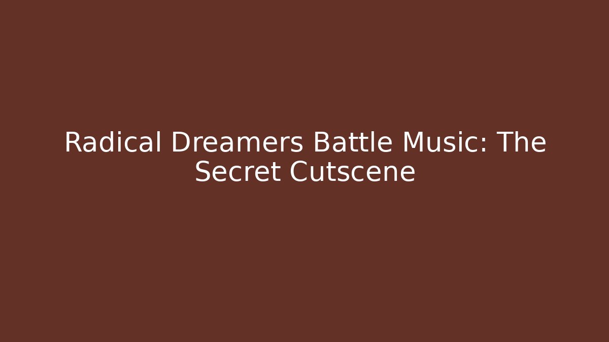 Radical Dreamers Battle Music: The Secret Cutscene