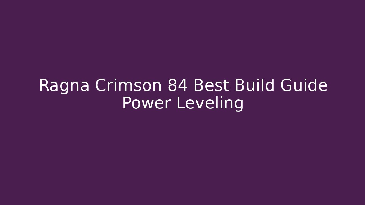 Ragna Crimson 84 Best Build Guide Power Leveling