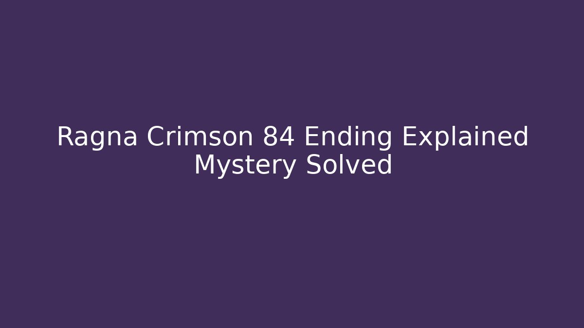 Ragna Crimson 84 Ending Explained Mystery Solved