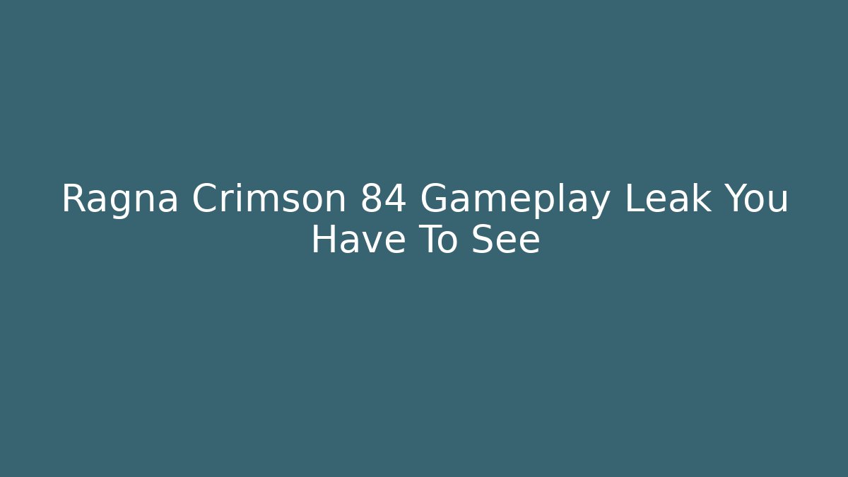 Ragna Crimson 84 Gameplay Leak You Have To See