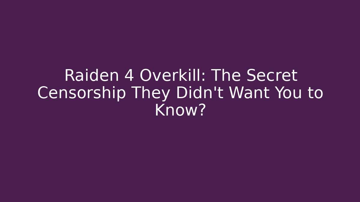 Raiden 4 Overkill: The Secret Censorship They Didn't Want You to Know?