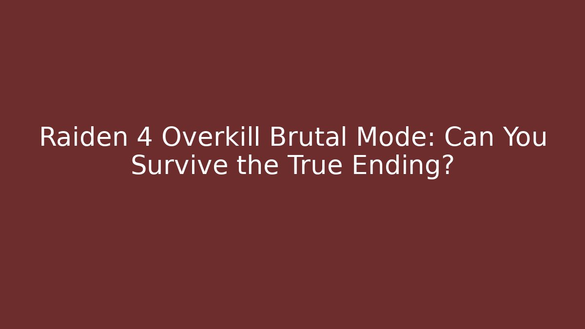 Raiden 4 Overkill Brutal Mode: Can You Survive the True Ending?