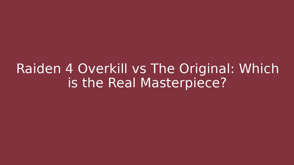 Raiden 4 Overkill vs The Original: Which is the Real Masterpiece?