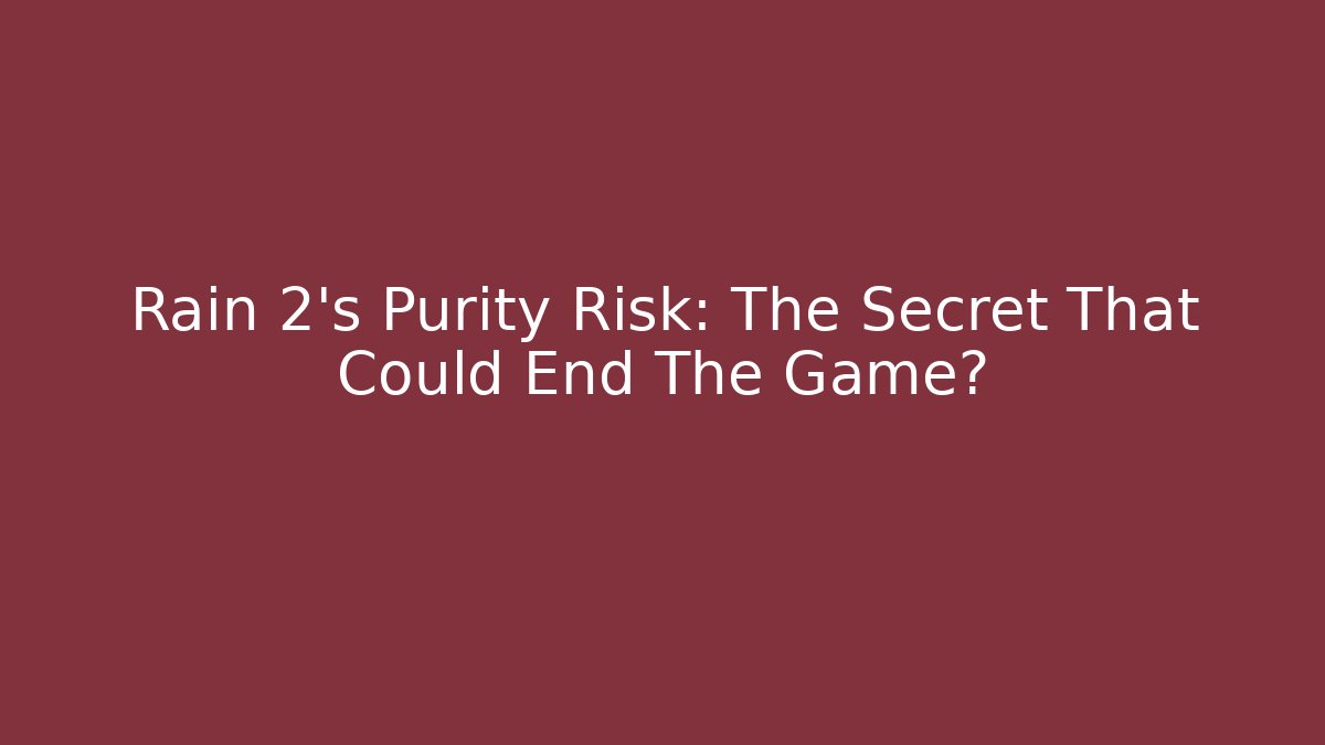 Rain 2's Purity Risk: The Secret That Could End The Game?