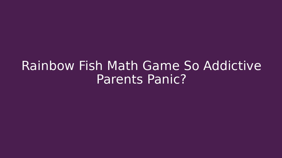 Rainbow Fish Math Game So Addictive Parents Panic? - Buddy Program