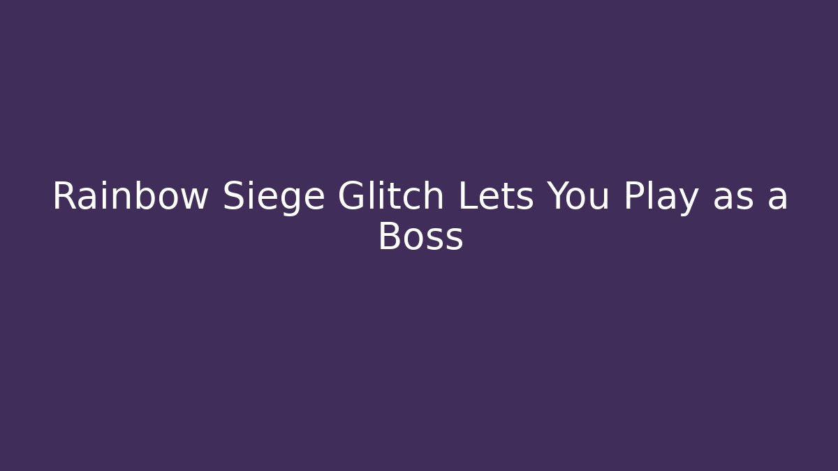 Rainbow Siege Glitch Lets You Play as a Boss - Buddy Program