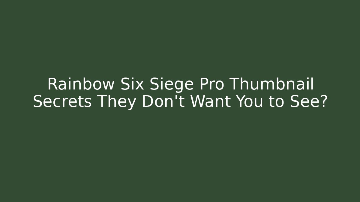 Rainbow Six Siege Pro Thumbnail Secrets They Don’t Want You to See?