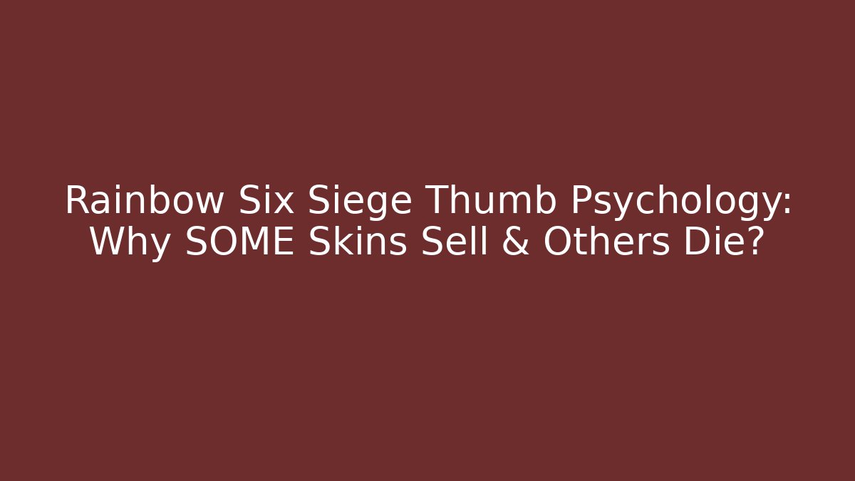 Rainbow Six Siege Thumb Psychology: Why SOME Skins Sell & Others Die?