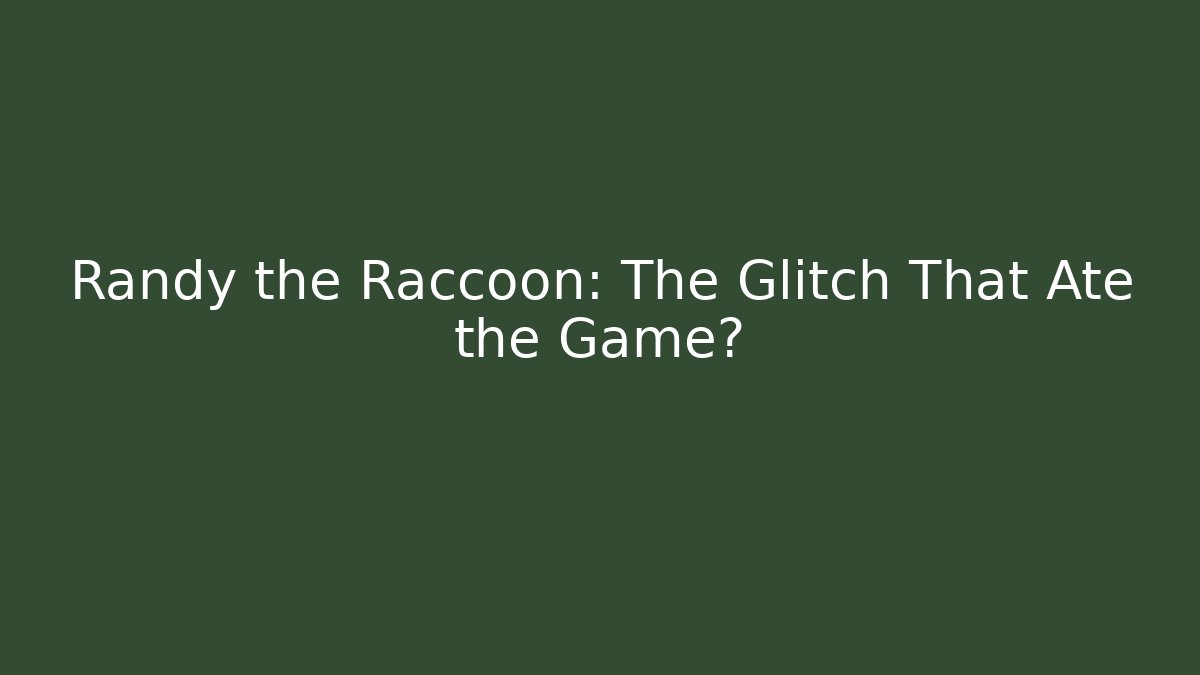 Randy the Raccoon: The Glitch That Ate the Game?