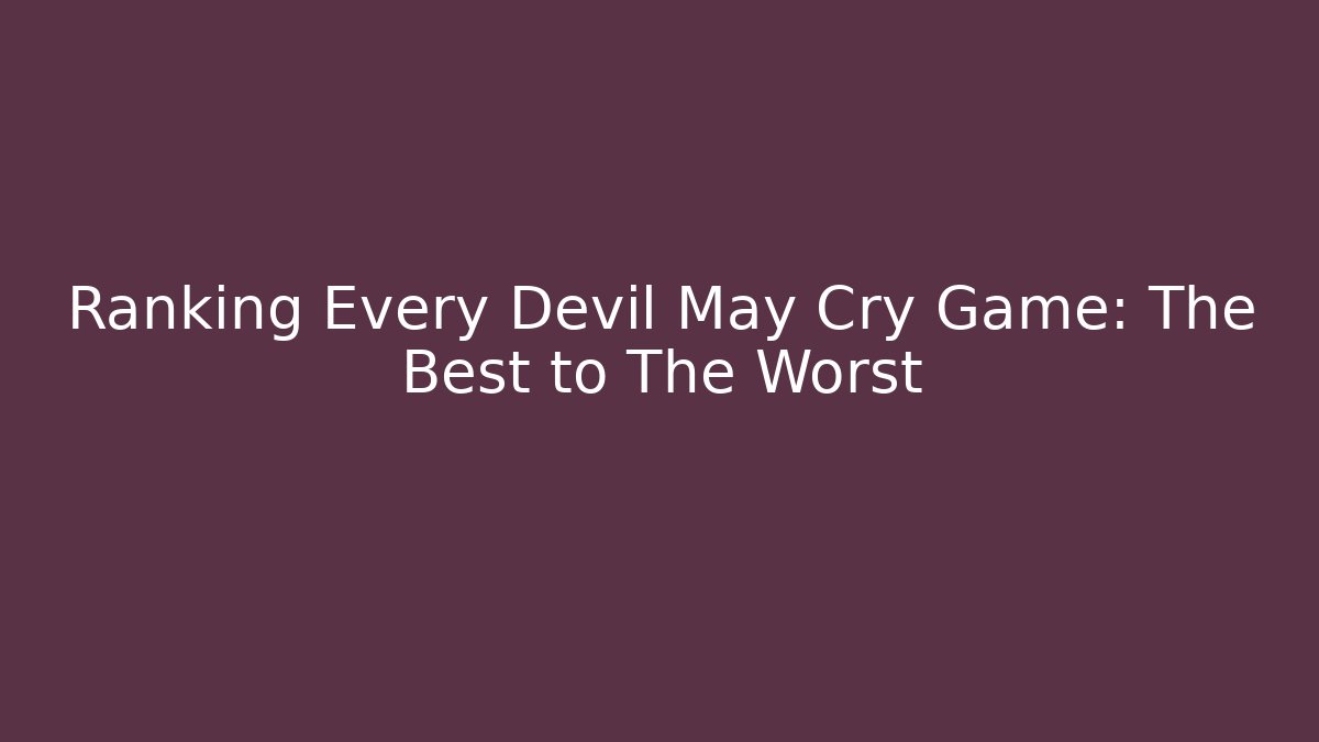 Ranking Every Devil May Cry Game: The Best to The Worst