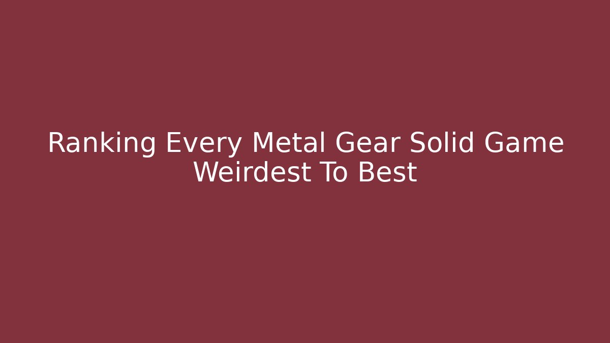Ranking Every Metal Gear Solid Game Weirdest To Best