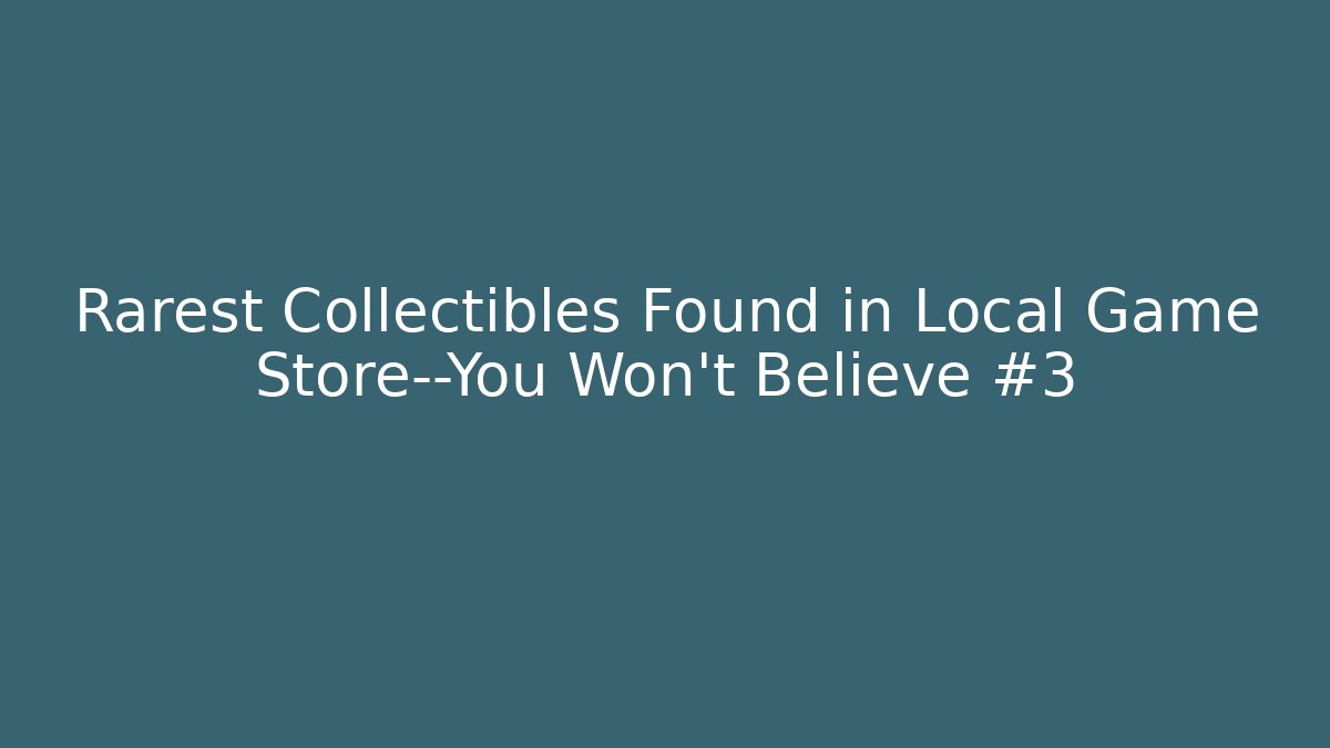 Rarest Collectibles Found in Local Game Store—You Won’t Believe #3