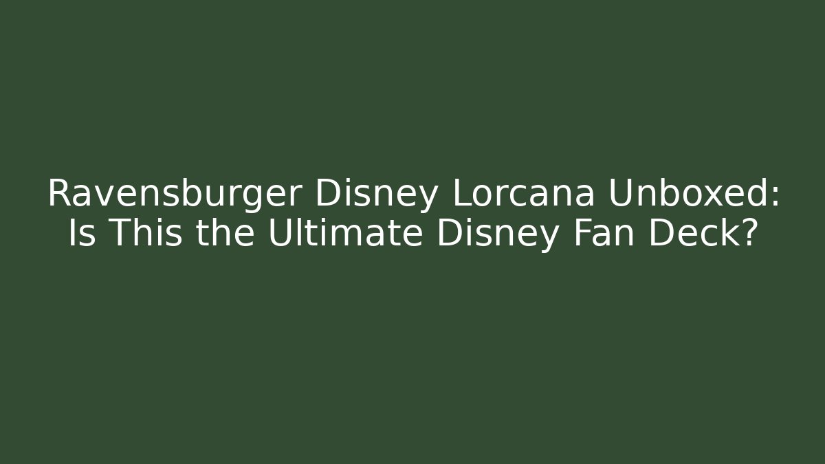 Ravensburger Disney Lorcana Unboxed: Is This the Ultimate Disney Fan Deck?