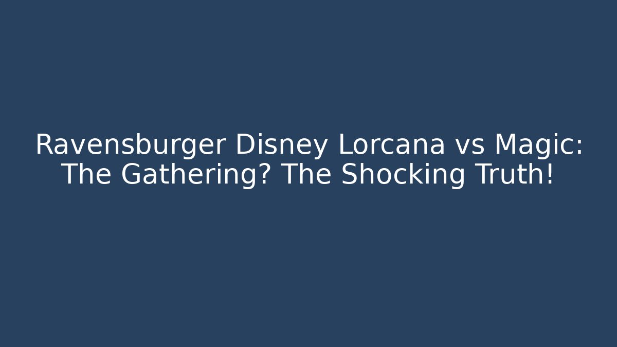 Ravensburger Disney Lorcana vs Magic: The Gathering? The Shocking Truth!