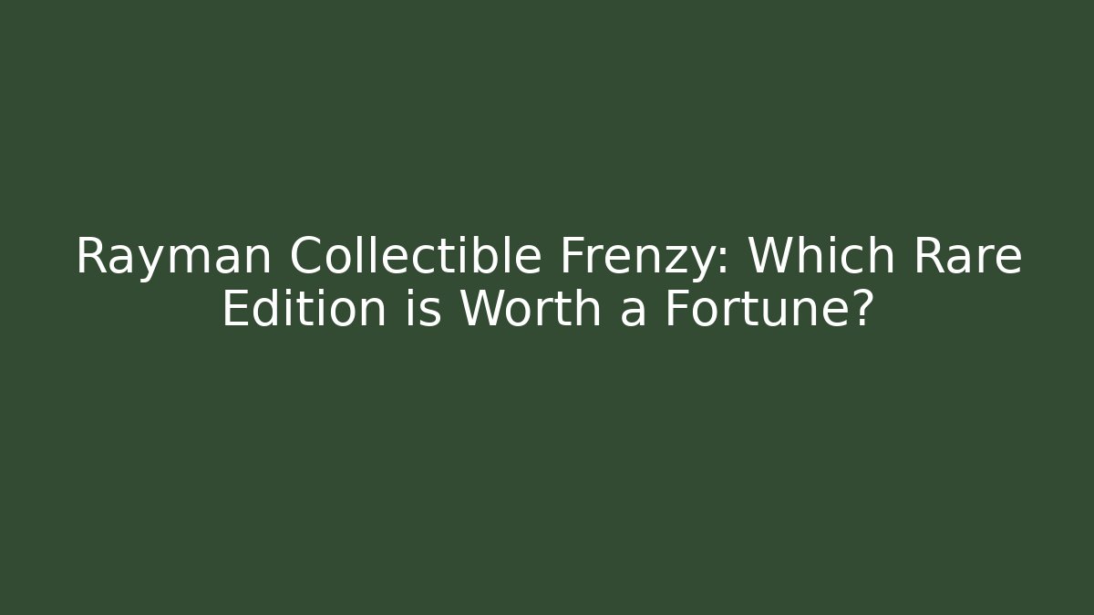 Rayman Collectible Frenzy: Which Rare Edition is Worth a Fortune?