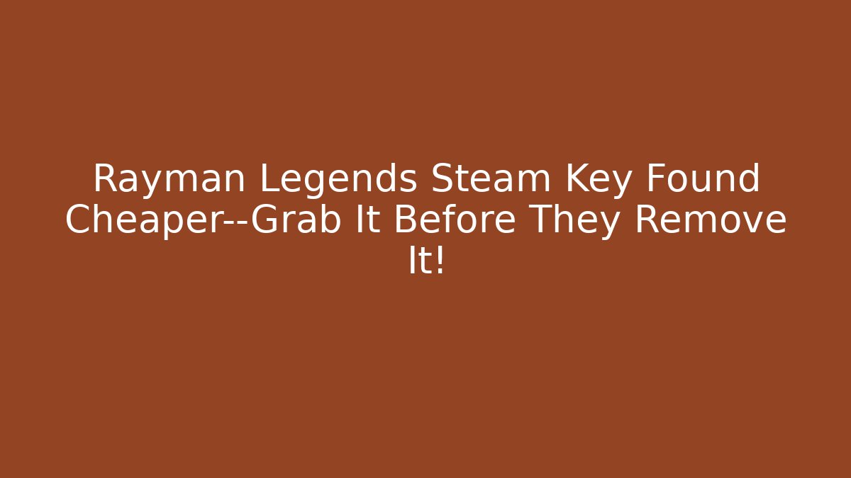 Rayman Legends Steam Key Found Cheaper—Grab It Before They Remove It!