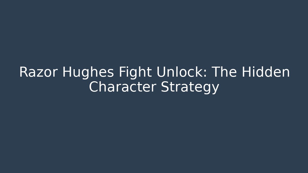 Razor Hughes Fight Unlock: The Hidden Character Strategy