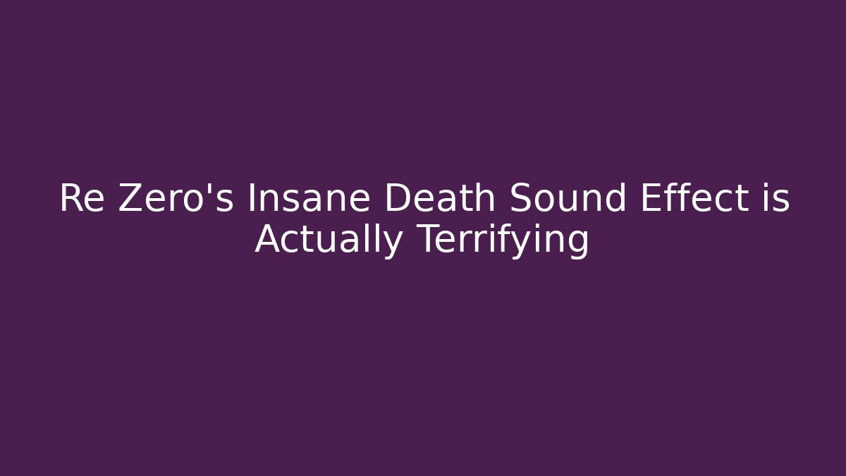 Re Zero's Insane Death Sound Effect is Actually Terrifying
