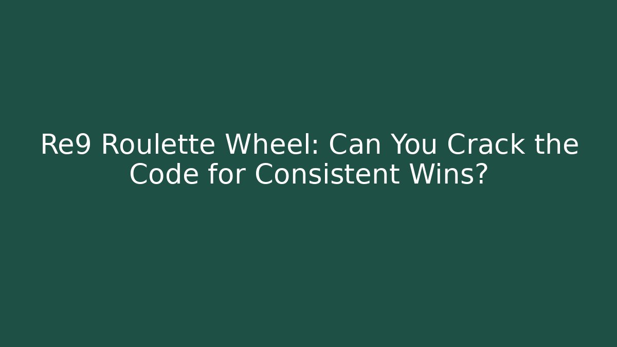 Re9 Roulette Wheel: Can You Crack the Code for Consistent Wins?