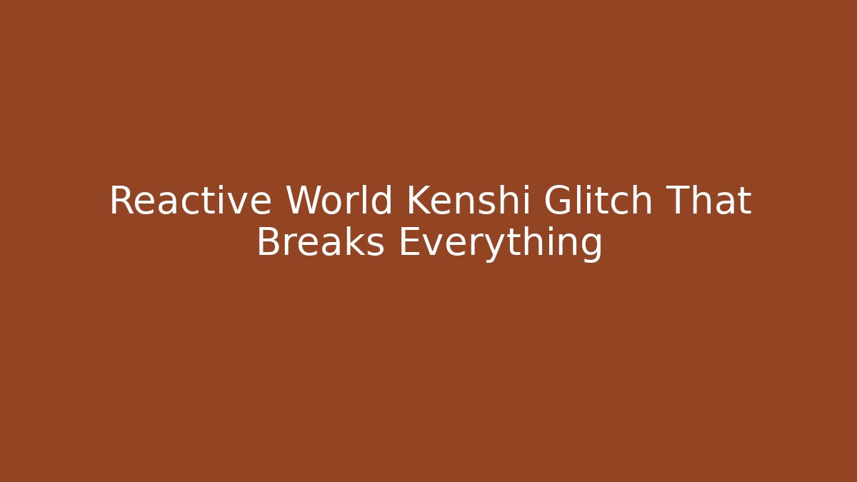 Reactive World Kenshi Glitch That Breaks Everything
