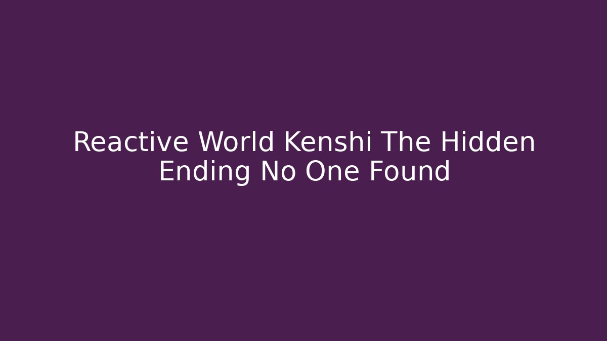 Reactive World Kenshi The Hidden Ending No One Found