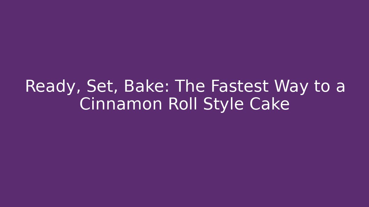 Ready, Set, Bake: The Fastest Way to a Cinnamon Roll Style Cake - Buddy Program