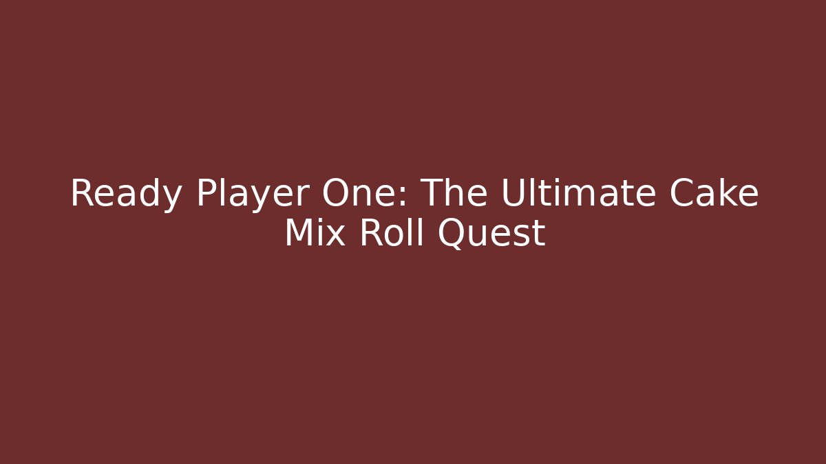 Ready Player One: The Ultimate Cake Mix Roll Quest
