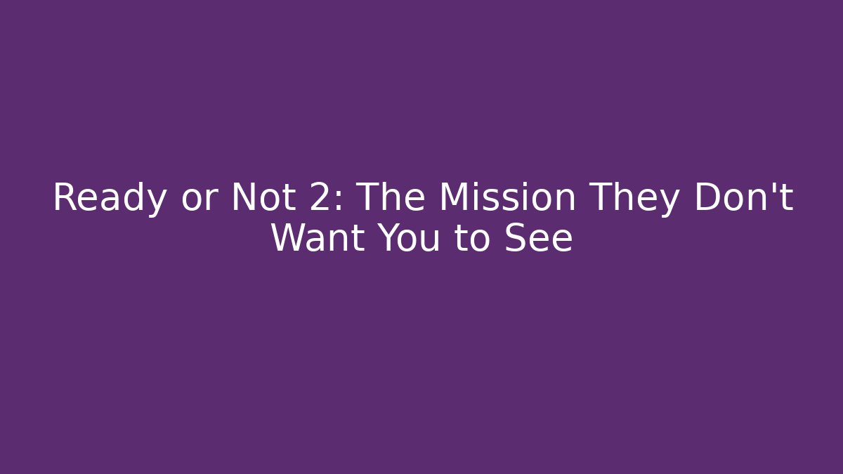 Ready or Not 2: The Mission They Don’t Want You to See