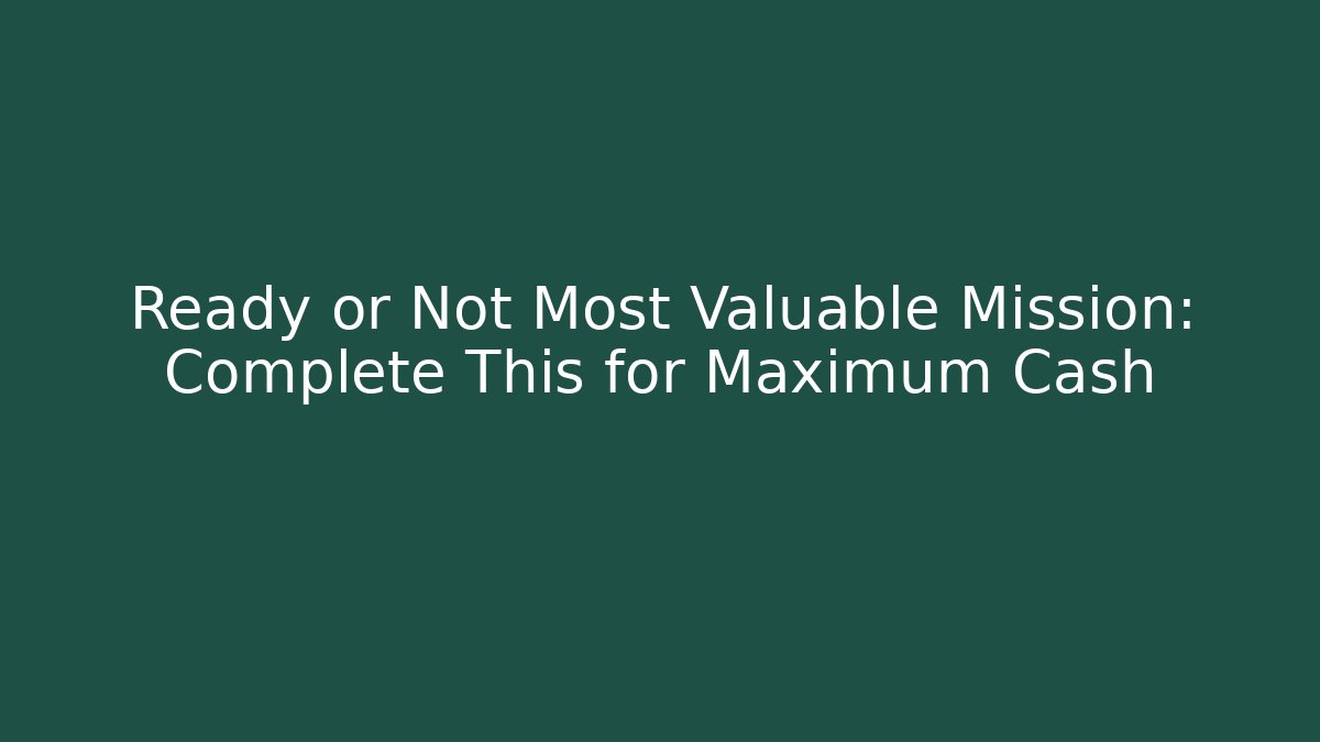 Ready or Not Most Valuable Mission: Complete This for Maximum Cash