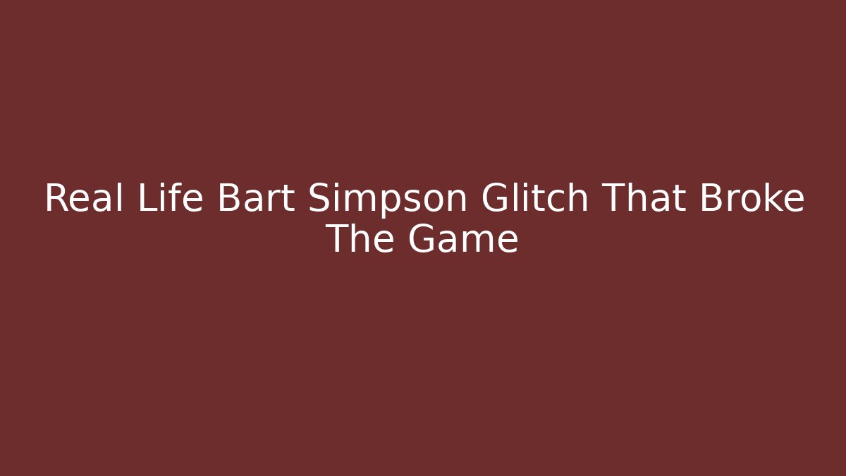 Real Life Bart Simpson Glitch That Broke The Game