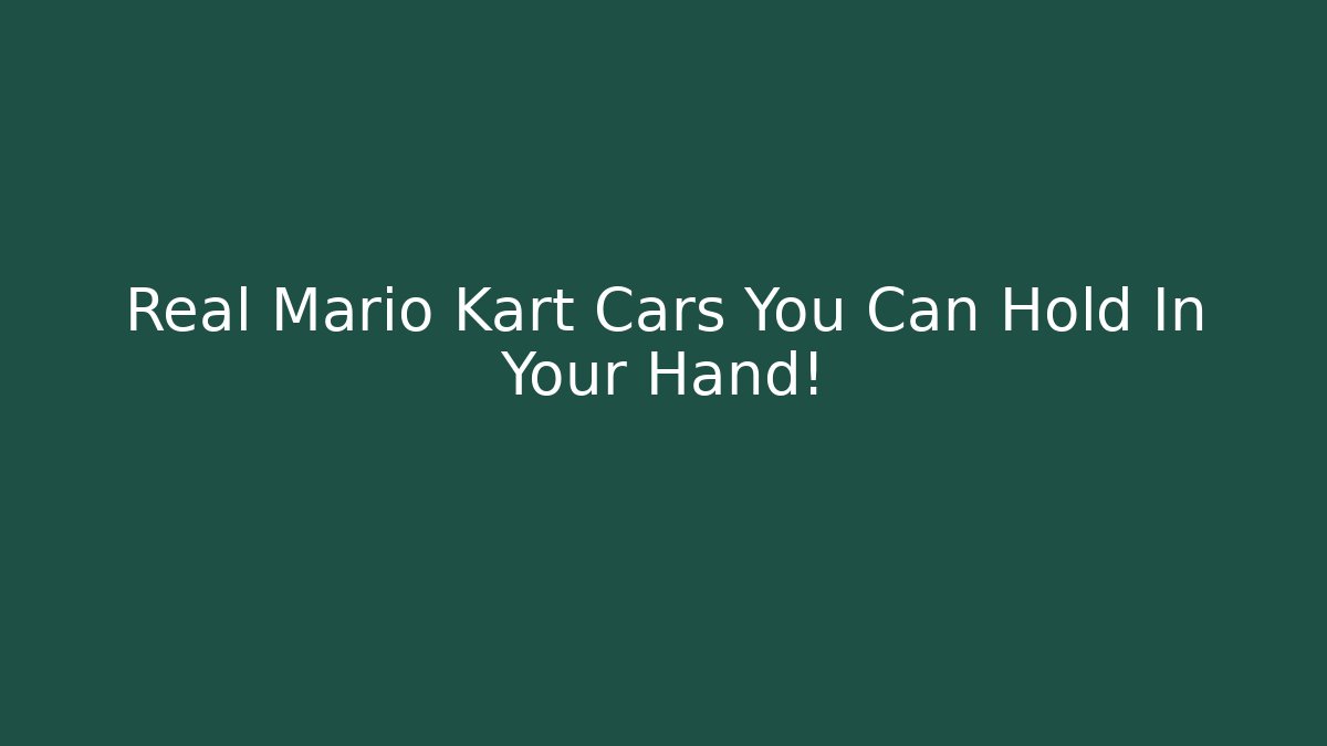 Real Mario Kart Cars You Can Hold In Your Hand!